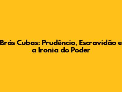 Brás Cubas: Prudêncio, Escravidão e a Ironia do Poder