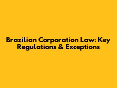 Brazilian Corporation Law: Key Regulations & Exceptions