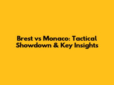 Brest vs Monaco: Tactical Showdown & Key Insights