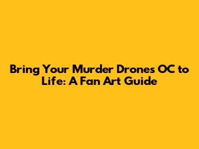 Bring Your Murder Drones OC to Life: A Fan Art Guide