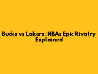 Bucks vs Lakers: NBA's Epic Rivalry Explained