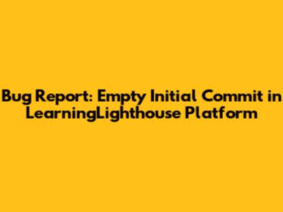 Bug Report: Empty Initial Commit in LearningLighthouse Platform