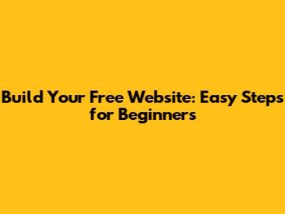 Build Your Free Website: Easy Steps for Beginners