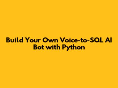 Build Your Own Voice-to-SQL AI Bot with Python