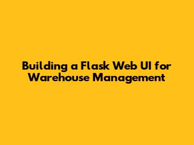 Building a Flask Web UI for Warehouse Management