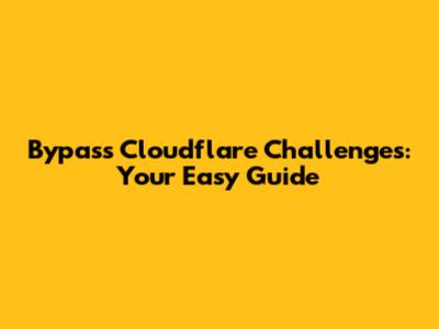 Bypass Cloudflare Challenges: Your Easy Guide