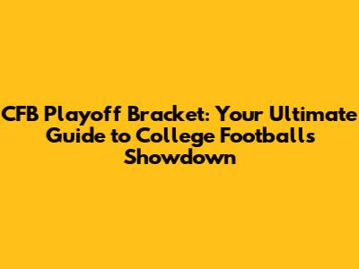 CFB Playoff Bracket: Your Ultimate Guide to College Football's Showdown