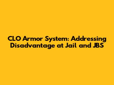 CLO Armor System: Addressing Disadvantage at Jail and JBS