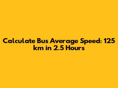 Calculate Bus Average Speed: 125 km in 2.5 Hours