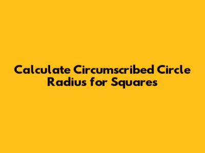 Calculate Circumscribed Circle Radius for Squares