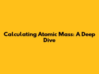 Calculating Atomic Mass: A Deep Dive