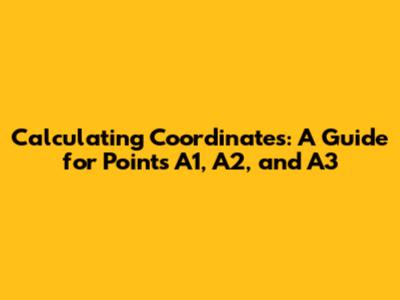 Calculating Coordinates: A Guide for Points A1, A2, and A3