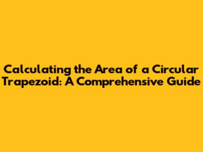 Calculating the Area of a Circular Trapezoid: A Comprehensive Guide
