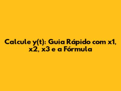 Calcule y(t): Guia Rápido com x1, x2, x3 e a Fórmula