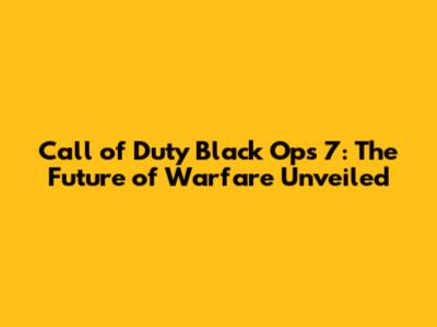 Call of Duty Black Ops 7: The Future of Warfare Unveiled