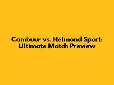 Cambuur vs. Helmond Sport: Ultimate Match Preview