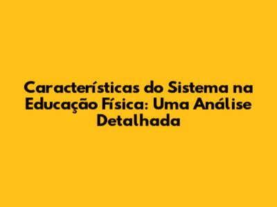 Características do Sistema na Educação Física: Uma Análise Detalhada