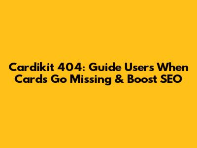 Cardikit 404: Guide Users When Cards Go Missing & Boost SEO