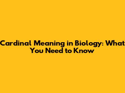 Cardinal Meaning in Biology: What You Need to Know