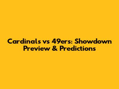 Cardinals vs 49ers: Showdown Preview & Predictions