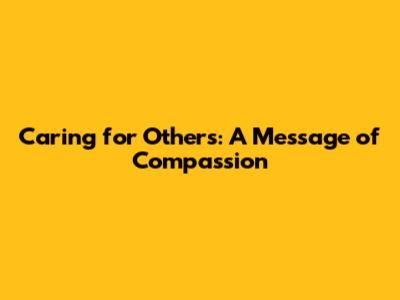 Caring for Others: A Message of Compassion