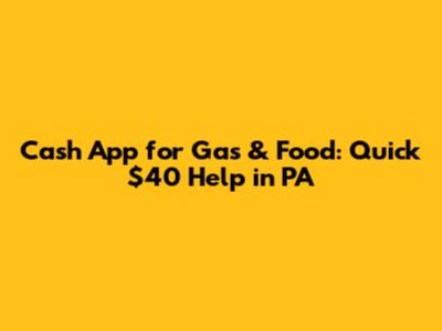Cash App for Gas & Food: Quick $40 Help in PA