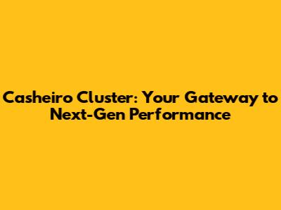 Casheiro Cluster: Your Gateway to Next-Gen Performance