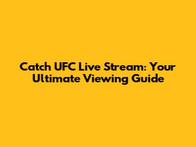 Catch UFC Live Stream: Your Ultimate Viewing Guide
