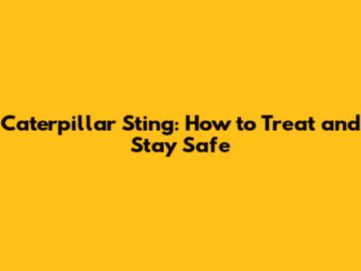 Caterpillar Sting: How to Treat and Stay Safe