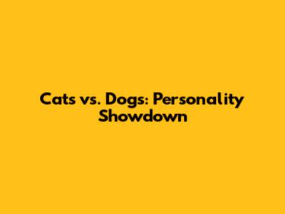 Cats vs. Dogs: Personality Showdown