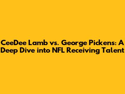 CeeDee Lamb vs. George Pickens: A Deep Dive into NFL Receiving Talent