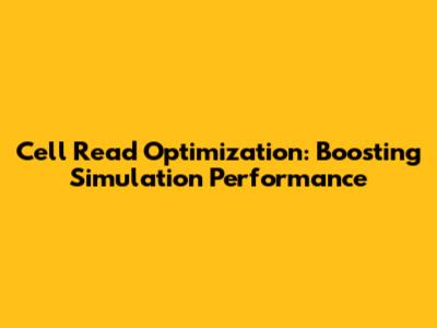 Cell Read Optimization: Boosting Simulation Performance