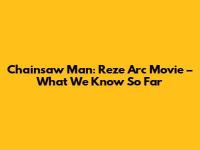Chainsaw Man: Reze Arc Movie – What We Know So Far