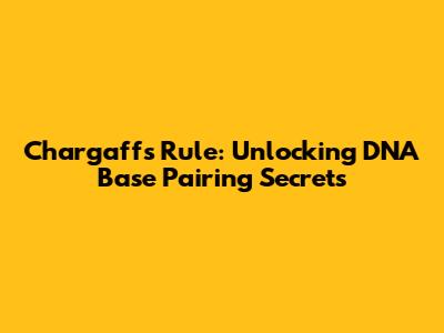 Chargaff's Rule: Unlocking DNA Base Pairing Secrets