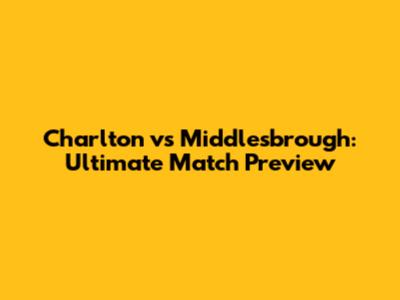Charlton vs Middlesbrough: Ultimate Match Preview