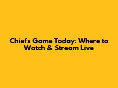 Chiefs Game Today: Where to Watch & Stream Live