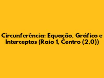 Circunferência: Equação, Gráfico e Interceptos (Raio 1, Centro (2,0))