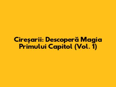 Cireșarii: Descoperă Magia Primului Capitol (Vol. 1)