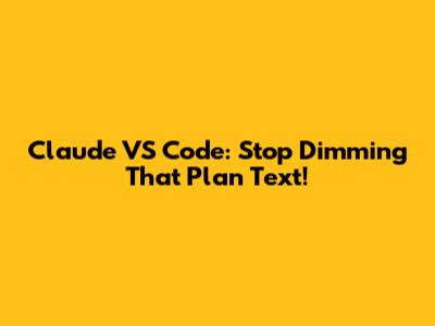 Claude VS Code: Stop Dimming That Plan Text!