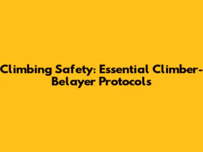 Climbing Safety: Essential Climber-Belayer Protocols