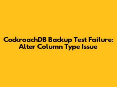 CockroachDB Backup Test Failure: Alter Column Type Issue