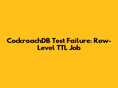 CockroachDB Test Failure: Row-Level TTL Job