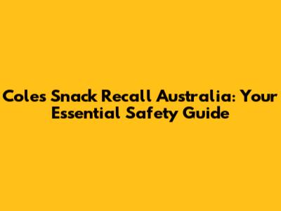 Coles Snack Recall Australia: Your Essential Safety Guide