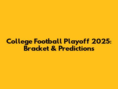 College Football Playoff 2025: Bracket & Predictions