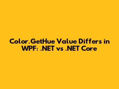 Color.GetHue Value Differs in WPF: .NET vs .NET Core