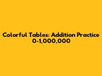 Colorful Tables: Addition Practice 0-1,000,000