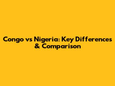 Congo vs Nigeria: Key Differences & Comparison