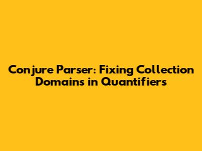Conjure Parser: Fixing Collection Domains in Quantifiers
