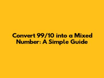 Convert 99/10 into a Mixed Number: A Simple Guide