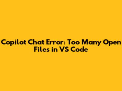 Copilot Chat Error: Too Many Open Files in VS Code
